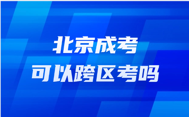 北京成考可以跨区考吗